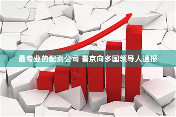 最专业的配资公司 普京向多国领导人通报